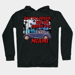 Get in looser we're going to Miami Hoodie